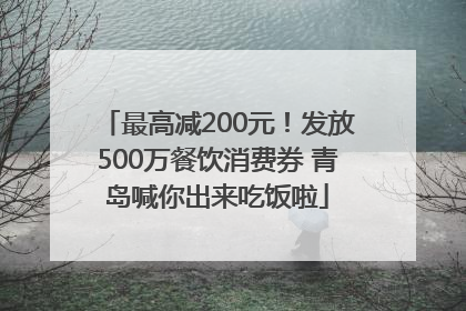最高减200元！发放500万餐饮消费券 青岛喊你出来吃饭啦