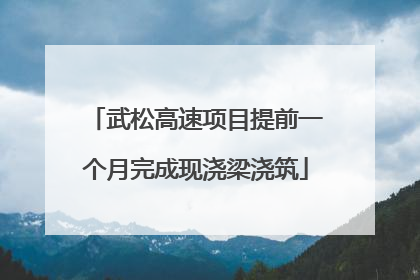 武松高速项目提前一个月完成现浇梁浇筑