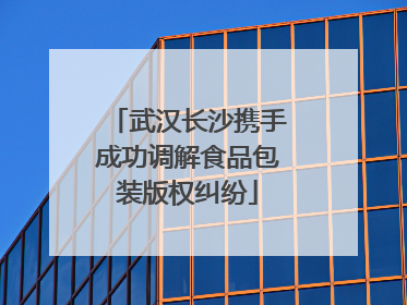 武汉长沙携手成功调解食品包装版权纠纷