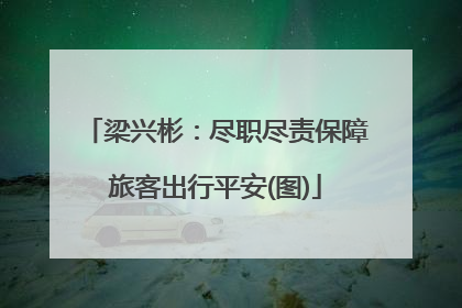 梁兴彬：尽职尽责保障旅客出行平安(图)