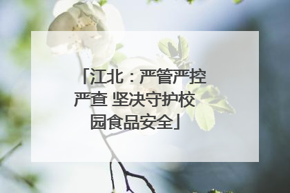 江北：严管严控严查 坚决守护校园食品安全