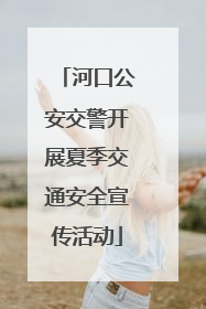 河口公安交警开展夏季交通安全宣传活动