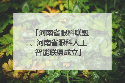 河南省眼科联盟、河南省眼科人工智能联盟成立