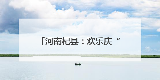 河南杞县：欢乐庆“六一” 护苗助成长