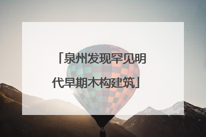 泉州发现罕见明代早期木构建筑