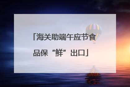 海关助端午应节食品保“鲜”出口