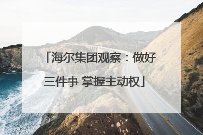 海尔集团观察：做好三件事 掌握主动权
