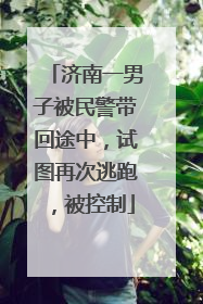 济南一男子被民警带回途中，试图再次逃跑，被控制