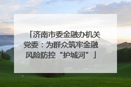 济南市委金融办机关党委：为群众筑牢金融风险防控“护城河”