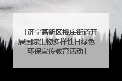 济宁高新区接庄街道开展国际生物多样性日绿色环保宣传教育活动