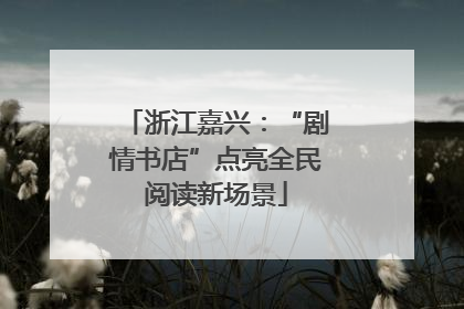 浙江嘉兴：“剧情书店”点亮全民阅读新场景