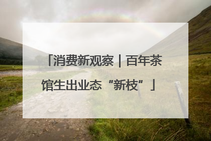 消费新观察｜百年茶馆生出业态“新枝”