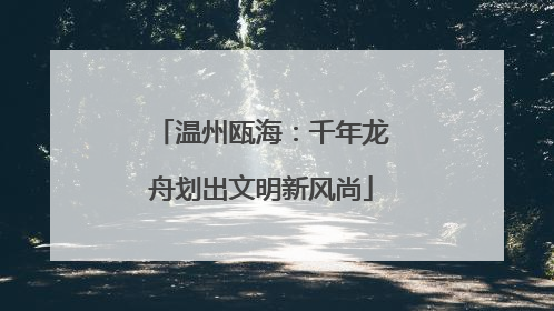 温州瓯海：千年龙舟划出文明新风尚