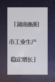 湖南衡阳市工业生产稳定增长