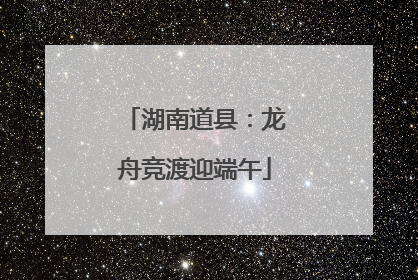 湖南道县：龙舟竞渡迎端午
