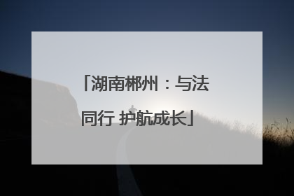 湖南郴州：与法同行 护航成长