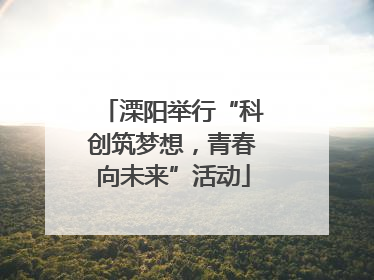 溧阳举行“科创筑梦想，青春向未来”活动