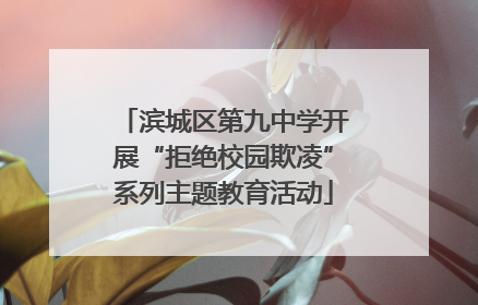 滨城区第九中学开展“拒绝校园欺凌”系列主题教育活动