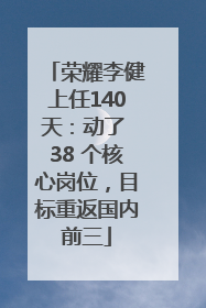 荣耀李健上任140天：动了 38 个核心岗位，目标重返国内前三