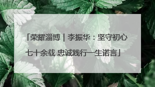 荣耀淄博｜李振华：坚守初心七十余载 忠诚践行一生诺言
