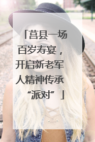 莒县一场百岁寿宴，开启新老军人精神传承“派对”