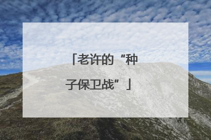 老许的“种子保卫战”