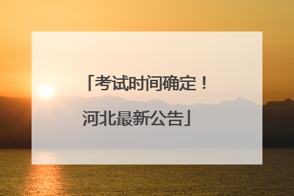 考试时间确定！河北最新公告