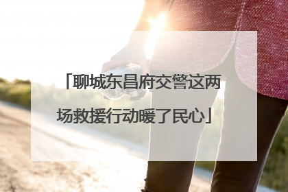聊城东昌府交警这两场救援行动暖了民心