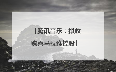 腾讯音乐：拟收购喜马拉雅控股