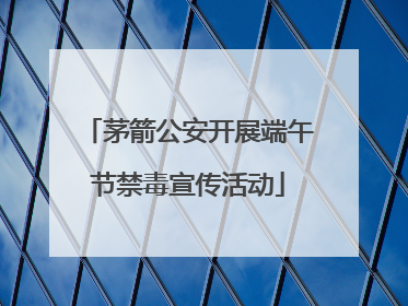 茅箭公安开展端午节禁毒宣传活动