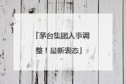茅台集团人事调整！最新表态
