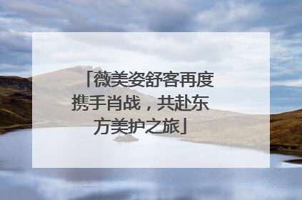 薇美姿舒客再度携手肖战，共赴东方美护之旅