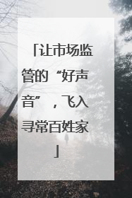 让市场监管的“好声音”，飞入寻常百姓家