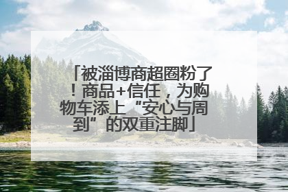 被淄博商超圈粉了！商品+信任，为购物车添上“安心与周到”的双重注脚