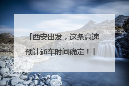 西安出发，这条高速预计通车时间确定！