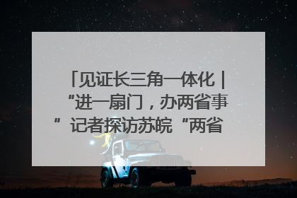见证长三角一体化｜“进一扇门，办两省事”记者探访苏皖“两省一街”警务室