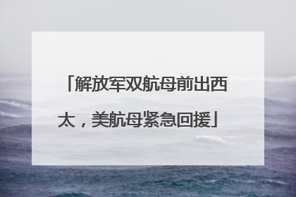 解放军双航母前出西太，美航母紧急回援