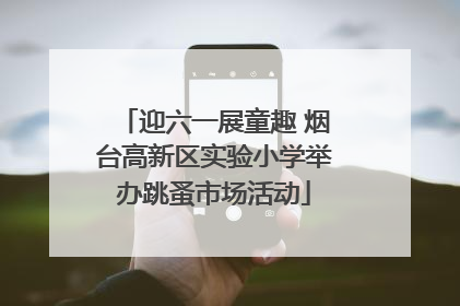 迎六一展童趣 烟台高新区实验小学举办跳蚤市场活动