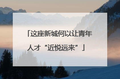 这座新城何以让青年人才“近悦远来”