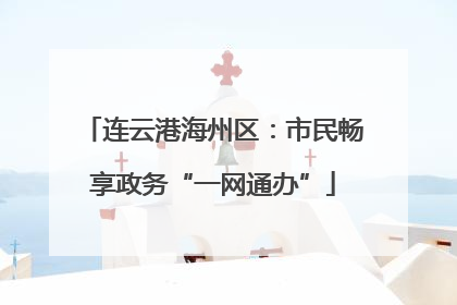 连云港海州区：市民畅享政务“一网通办”