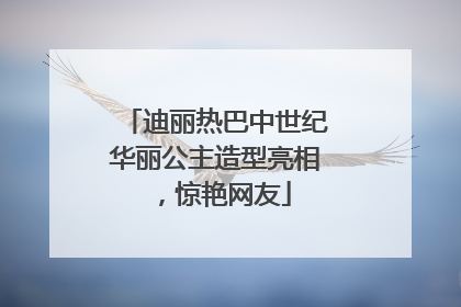 迪丽热巴中世纪华丽公主造型亮相，惊艳网友