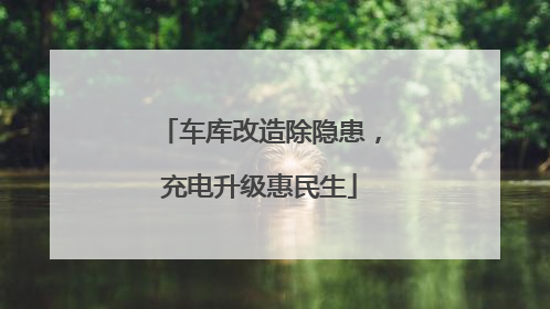 车库改造除隐患，充电升级惠民生