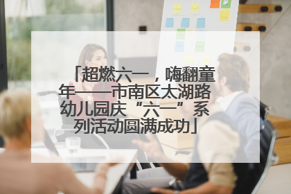 超燃六一，嗨翻童年——市南区太湖路幼儿园庆“六一”系列活动圆满成功