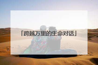 跨越万里的生命对话