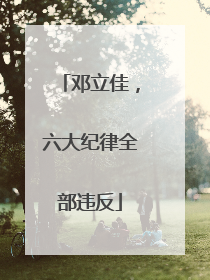 邓立佳，六大纪律全部违反