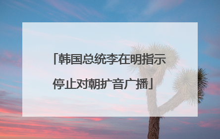 韩国总统李在明指示停止对朝扩音广播