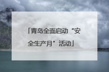 青岛全面启动“安全生产月”活动