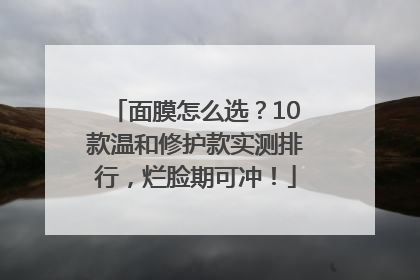 面膜怎么选？10款温和修护款实测排行，烂脸期可冲！