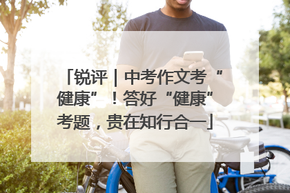 锐评｜中考作文考“健康”！答好“健康”考题，贵在知行合一
