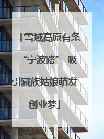 雪域高原有条“宁波路” 吸引藏族姑娘萌发创业梦